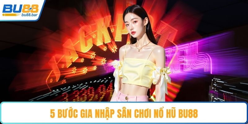5 bước gia nhập sân chơi Nổ hũ Bu88