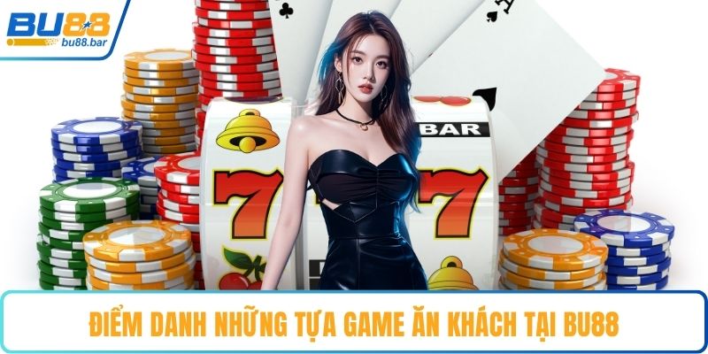 Điểm danh những tựa game ăn khách tại Bu88