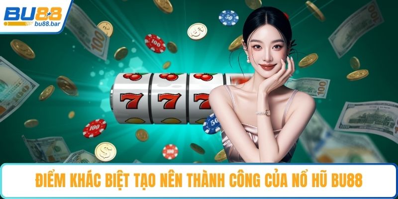 Điểm khác biệt tạo nên thành công của Nổ hũ Bu88