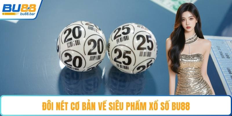 Đôi nét cơ bản về siêu phẩm xổ số Bu88