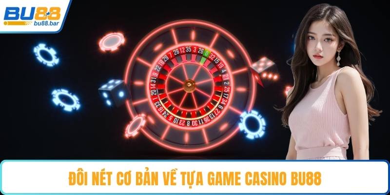Đôi nét cơ bản về tựa game casino Bu88