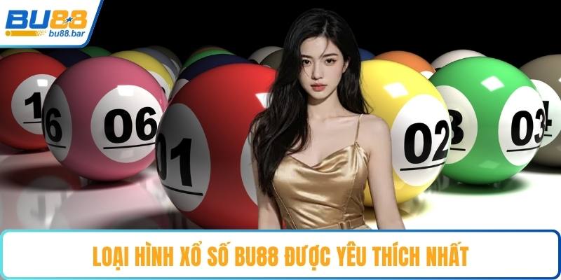 Loại hình xổ số Bu88 được yêu thích nhất