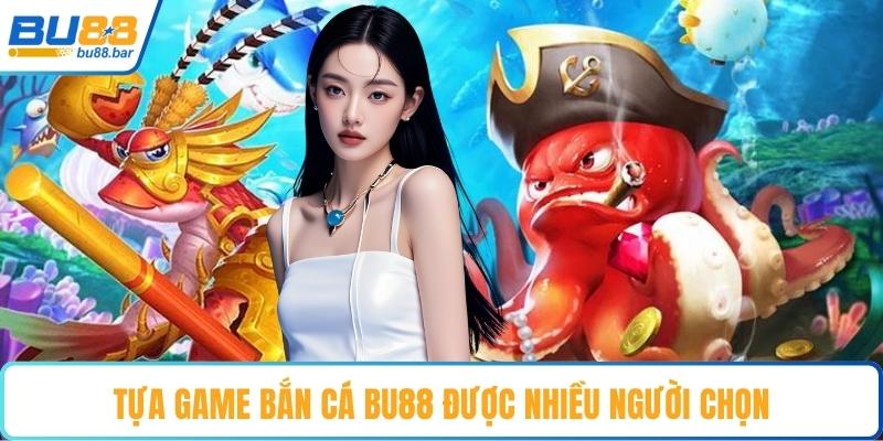 Tựa game bắn cá Bu88 được nhiều người chọn